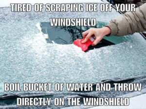 Fake Car Life Hack: Tired Of Scraping Your Windshield? Boil a bucket of water and throw it directly on the windshield.